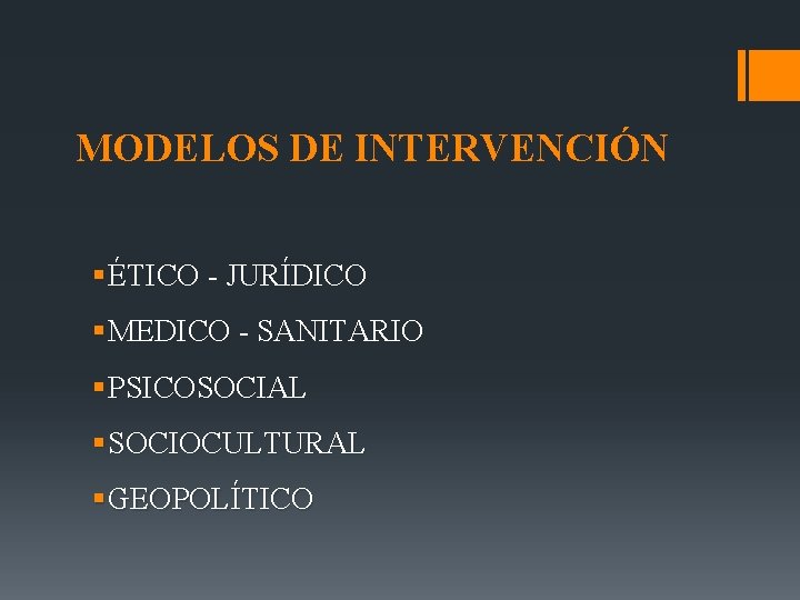 MODELOS DE INTERVENCIÓN § ÉTICO - JURÍDICO § MEDICO - SANITARIO § PSICOSOCIAL §