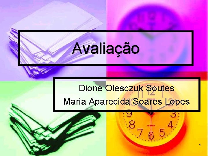 Avaliação Dione Olesczuk Soutes Maria Aparecida Soares Lopes 1 