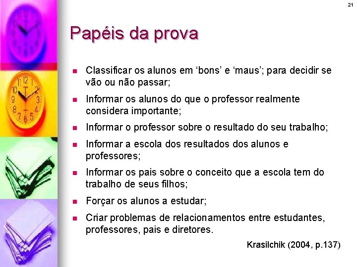 21 Papéis da prova n Classificar os alunos em ‘bons’ e ‘maus’; para decidir