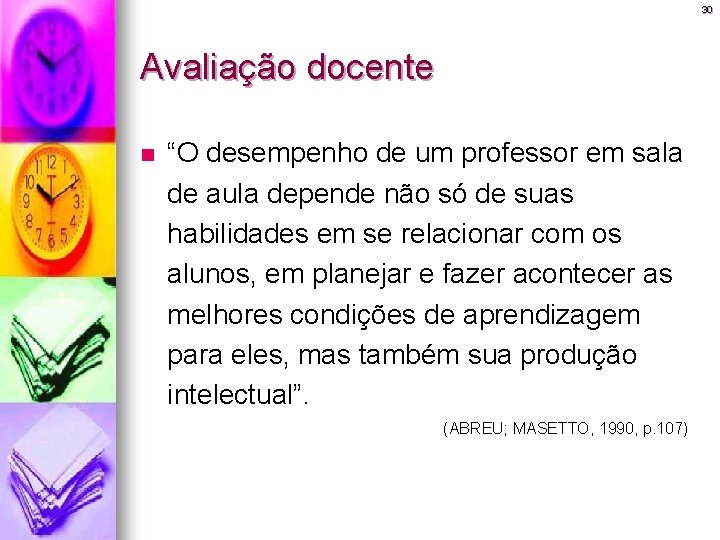 30 Avaliação docente n “O desempenho de um professor em sala de aula depende