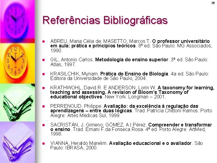 35 Referências Bibliográficas n ABREU, Maria Célia de; MASETTO, Marcos T. O professor universitário