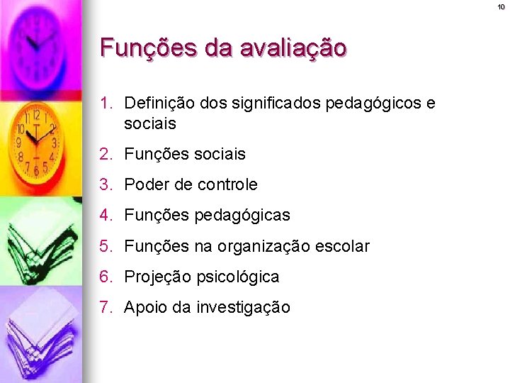 10 Funções da avaliação 1. Definição dos significados pedagógicos e sociais 2. Funções sociais