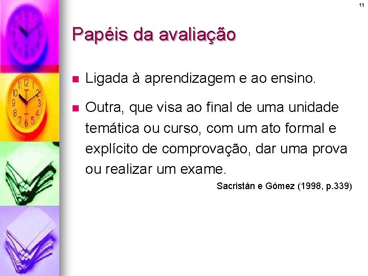 11 Papéis da avaliação n Ligada à aprendizagem e ao ensino. n Outra, que