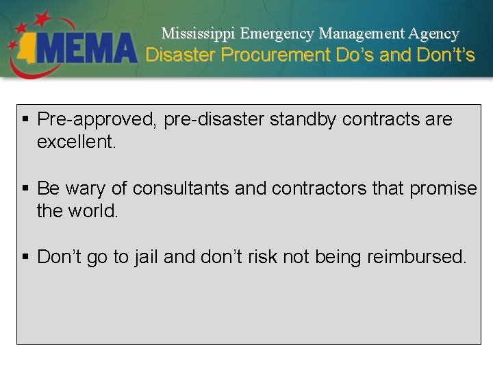 Mississippi Emergency Management Agency Disaster Procurement Do’s and Don’t’s § Pre-approved, pre-disaster standby contracts