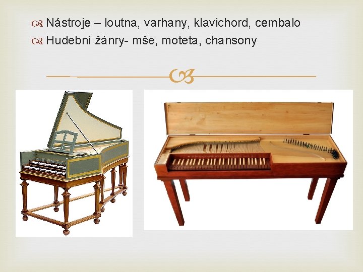  Nástroje – loutna, varhany, klavichord, cembalo Hudební žánry- mše, moteta, chansony 