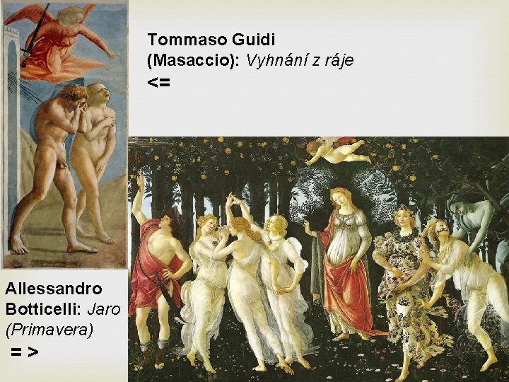 Tommaso Guidi (Masaccio): Vyhnání z ráje <= Allessandro Botticelli: Jaro (Primavera) = > 