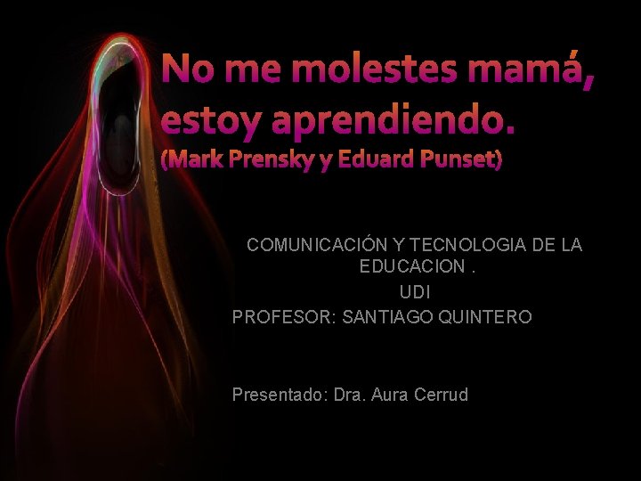 COMUNICACIÓN Y TECNOLOGIA DE LA EDUCACION. UDI PROFESOR: SANTIAGO QUINTERO Presentado: Dra. Aura Cerrud