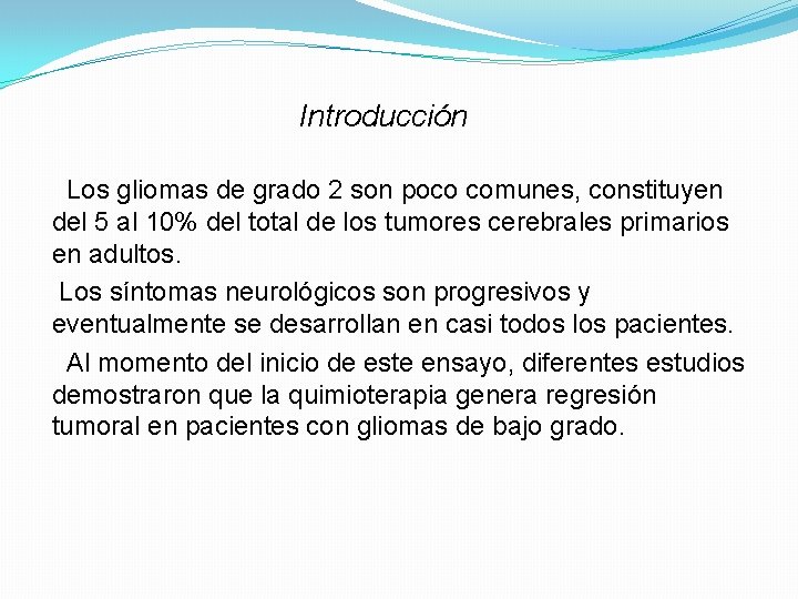 Introducción Los gliomas de grado 2 son poco comunes, constituyen del 5 al 10%