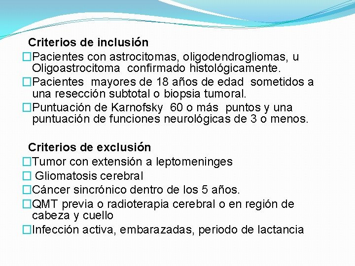  Criterios de inclusión �Pacientes con astrocitomas, oligodendrogliomas, u Oligoastrocitoma confirmado histológicamente. �Pacientes mayores