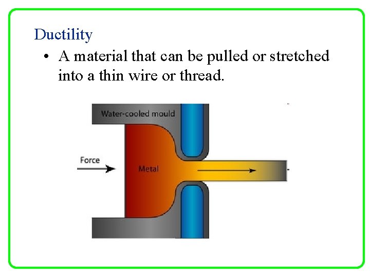 Ductility • A material that can be pulled or stretched into a thin wire