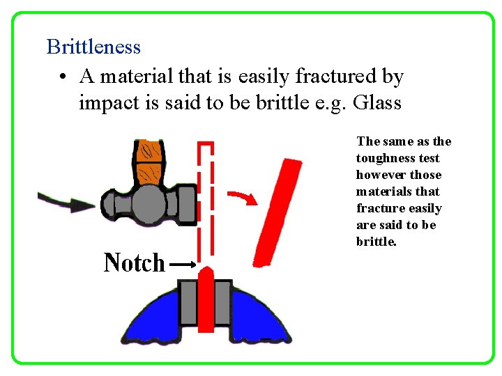 Brittleness • A material that is easily fractured by impact is said to be