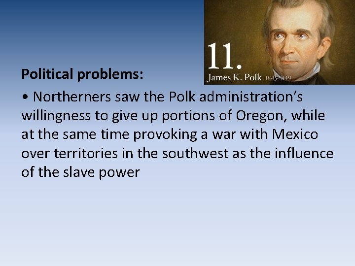 Political problems: • Northerners saw the Polk administration’s willingness to give up portions of