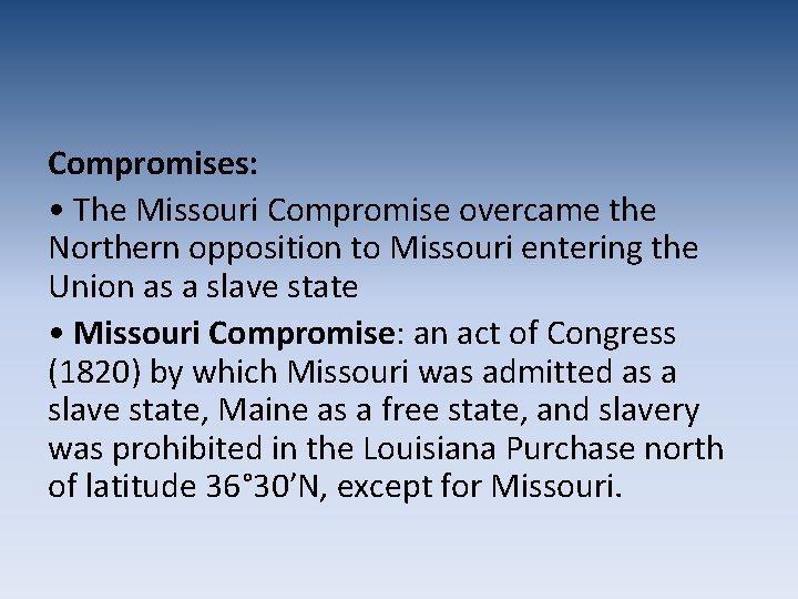 Compromises: • The Missouri Compromise overcame the Northern opposition to Missouri entering the Union