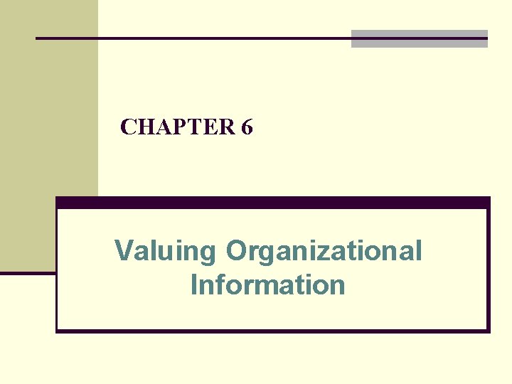CHAPTER 6 Valuing Organizational Information CHAPTER 6 Valuing Organizational Information