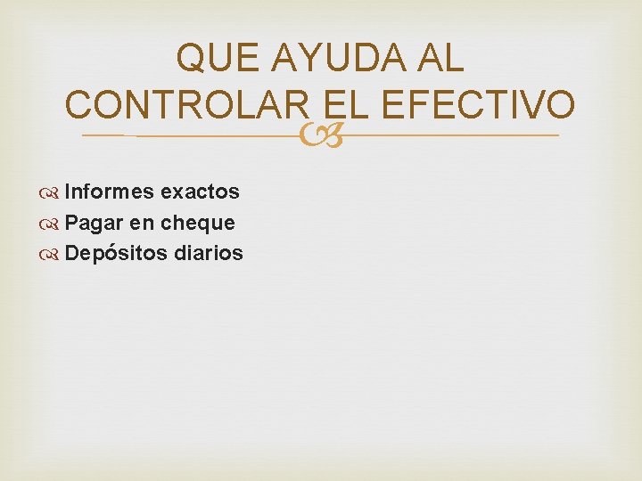 QUE AYUDA AL CONTROLAR EL EFECTIVO Informes exactos Pagar en cheque Depósitos diarios 