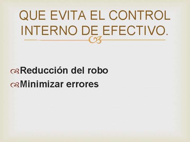 QUE EVITA EL CONTROL INTERNO DE EFECTIVO. Reducción del robo Minimizar errores 