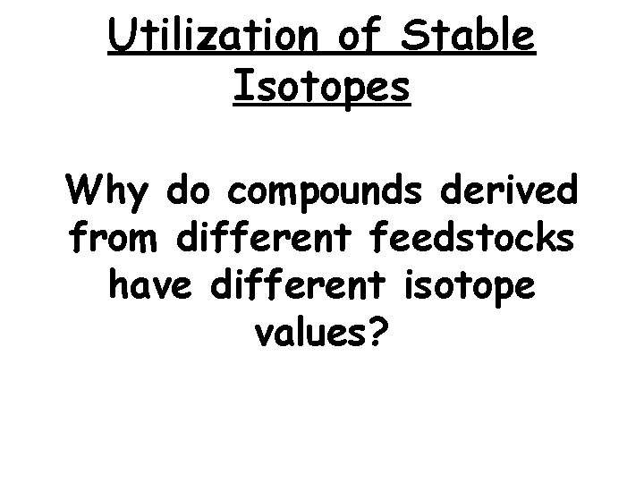 Utilization of Stable Isotopes Why do compounds derived from different feedstocks have different isotope