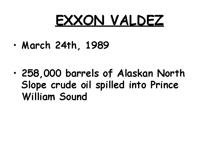 EXXON VALDEZ • March 24 th, 1989 • 258, 000 barrels of Alaskan North