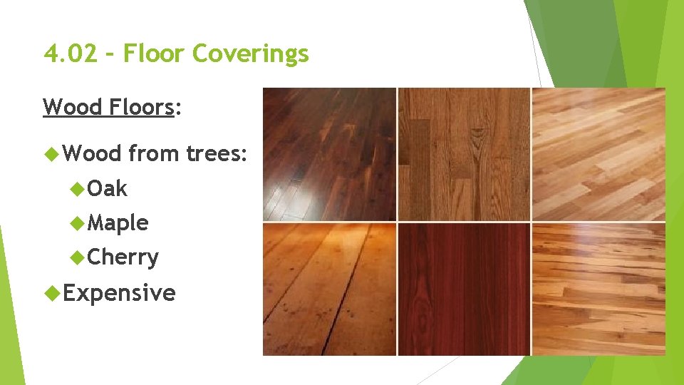 4. 02 – Floor Coverings Wood Floors: Wood from trees: Oak Maple Cherry Expensive 4. 02 – Floor Coverings Wood Floors: Wood from trees: Oak Maple Cherry Expensive
