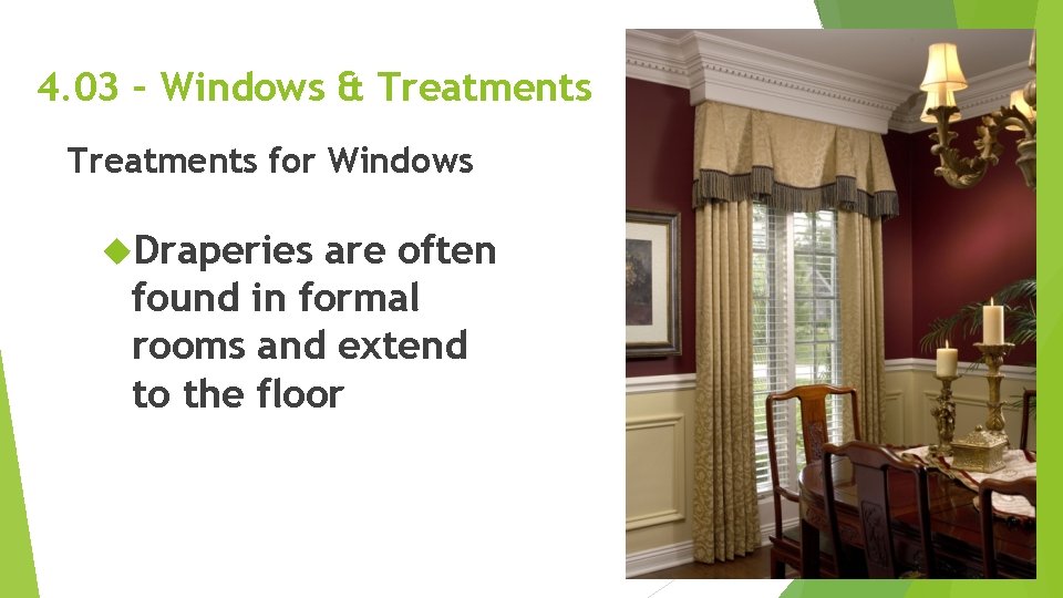 4. 03 – Windows & Treatments for Windows Draperies are often found in formal 4. 03 – Windows & Treatments for Windows Draperies are often found in formal