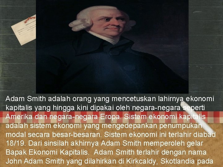 Adam Smith adalah orang yang mencetuskan lahirnya ekonomi kapitalis yang hingga kini dipakai oleh