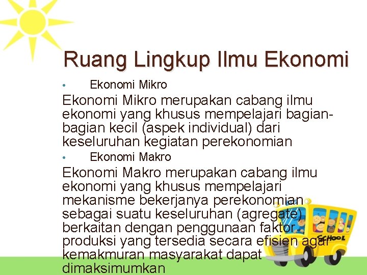 Ruang Lingkup Ilmu Ekonomi • Ekonomi Mikro merupakan cabang ilmu ekonomi yang khusus mempelajari