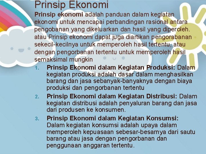 Prinsip Ekonomi Prinsip ekonomi adalah panduan dalam kegiatan ekonomi untuk mencapai perbandingan rasional antara