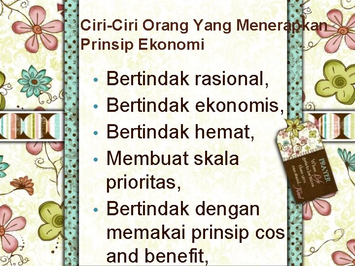 Ciri-Ciri Orang Yang Menerapkan Prinsip Ekonomi • • • Bertindak rasional, Bertindak ekonomis, Bertindak