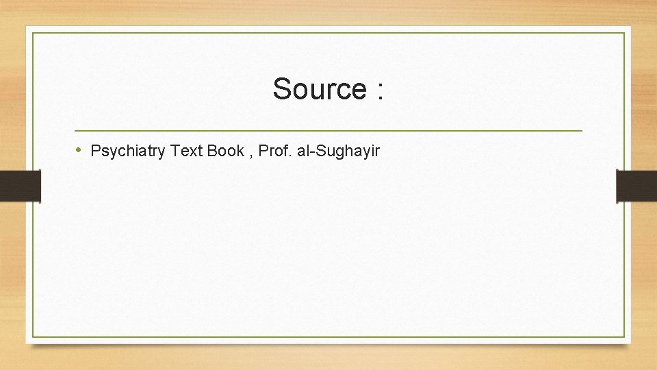 Source : • Psychiatry Text Book , Prof. al-Sughayir 