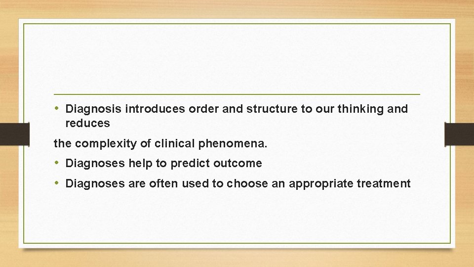  • Diagnosis introduces order and structure to our thinking and reduces the complexity