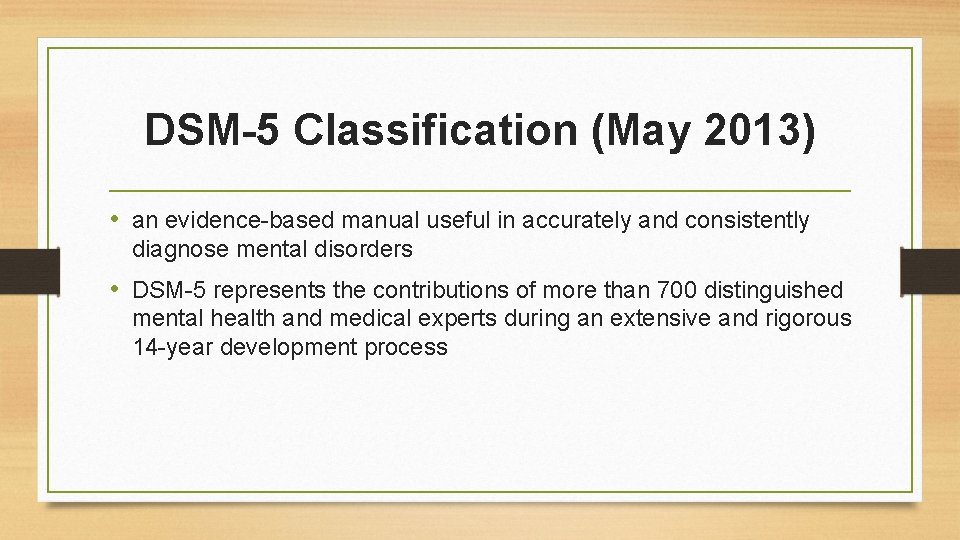 DSM-5 Classification (May 2013) • an evidence-based manual useful in accurately and consistently diagnose