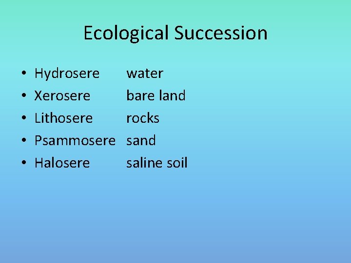 Ecological Succession • • • Hydrosere Xerosere Lithosere Psammosere Halosere water bare land rocks