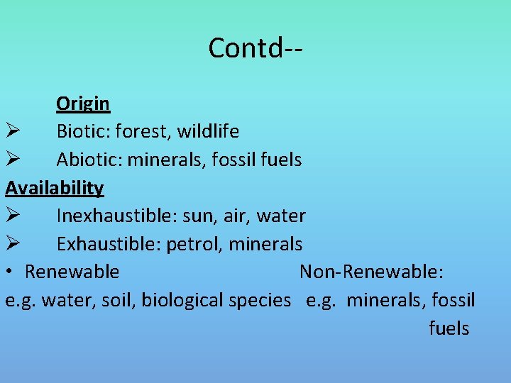 Contd-Origin Ø Biotic: forest, wildlife Ø Abiotic: minerals, fossil fuels Availability Ø Inexhaustible: sun,