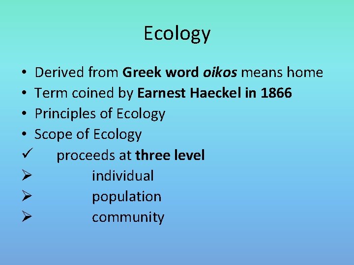Ecology • Derived from Greek word oikos means home • Term coined by Earnest
