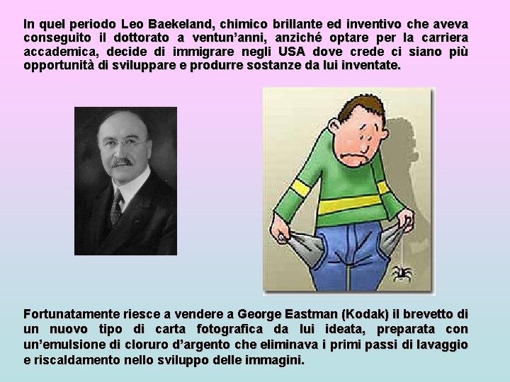 In quel periodo Leo Baekeland, chimico brillante ed inventivo che aveva conseguito il dottorato