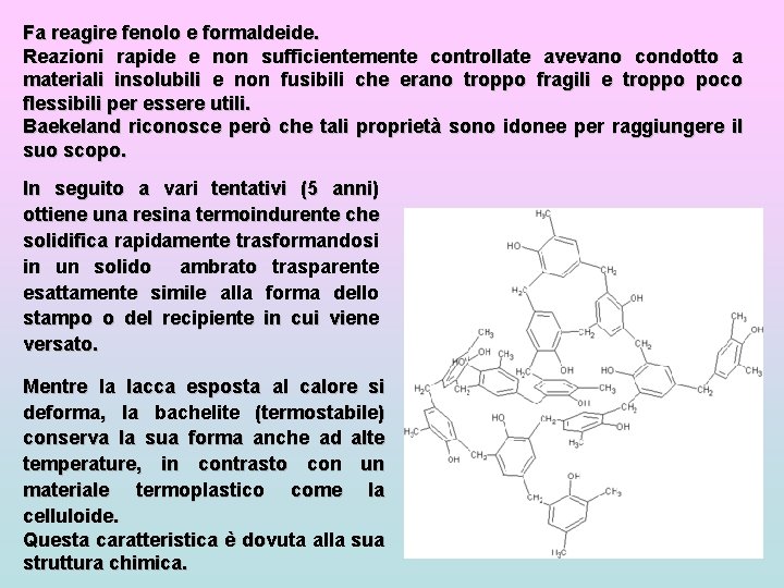 Fa reagire fenolo e formaldeide. Reazioni rapide e non sufficientemente controllate avevano condotto a