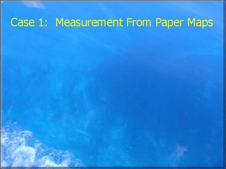 Case 1: Measurement From Paper Maps 