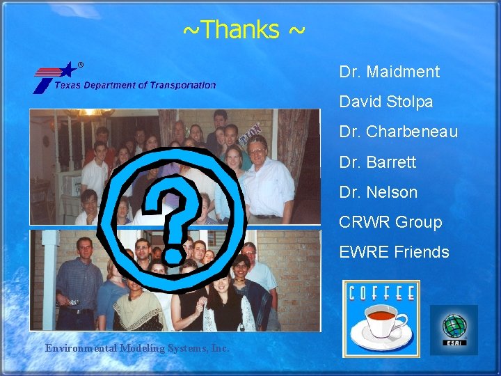 ~Thanks ~ Dr. Maidment David Stolpa Dr. Charbeneau Dr. Barrett Dr. Nelson CRWR Group
