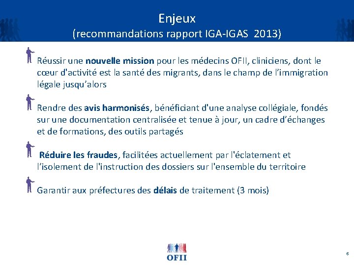 Enjeux (recommandations rapport IGA-IGAS 2013) Réussir une nouvelle mission pour les médecins OFII, cliniciens,