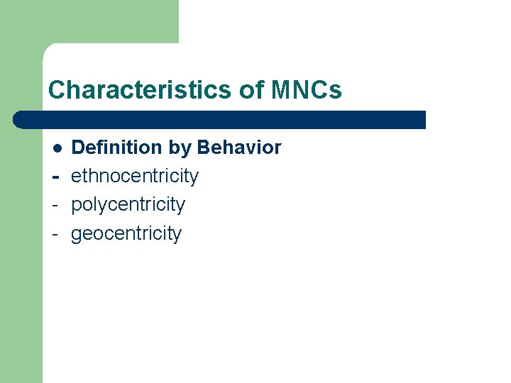 Characteristics of MNCs Definition by Behavior - ethnocentricity - polycentricity - geocentricity l 