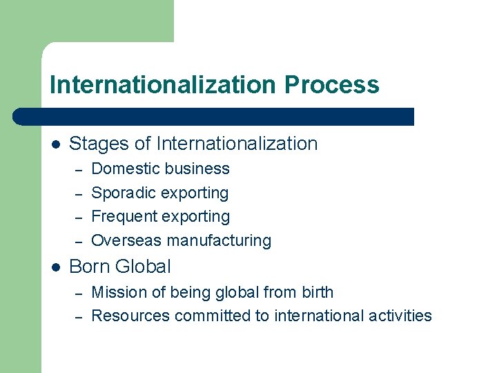 Internationalization Process l Stages of Internationalization – – l Domestic business Sporadic exporting Frequent