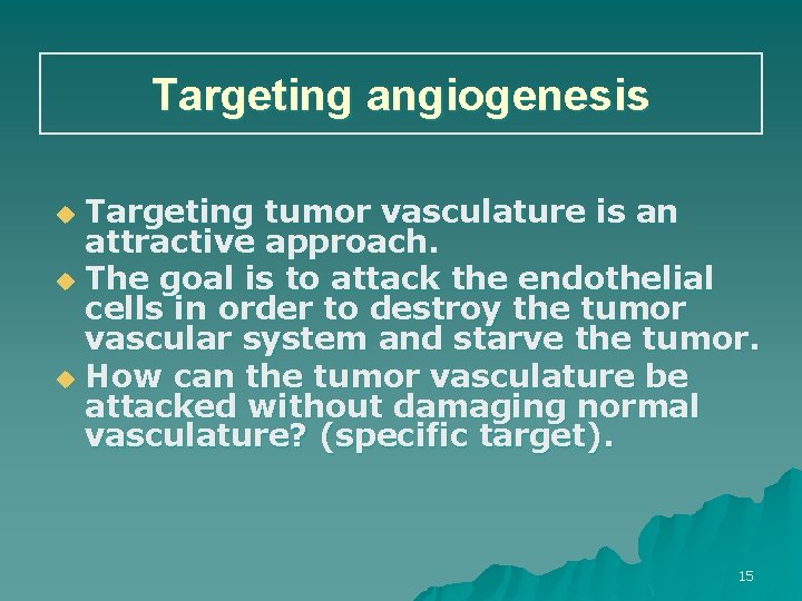 Targeting angiogenesis Targeting tumor vasculature is an attractive approach. u The goal is to