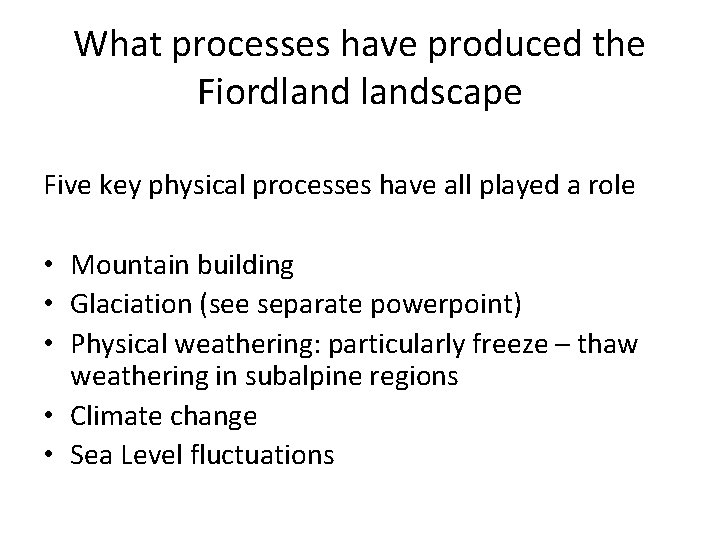 What processes have produced the Fiordlandscape Five key physical processes have all played a