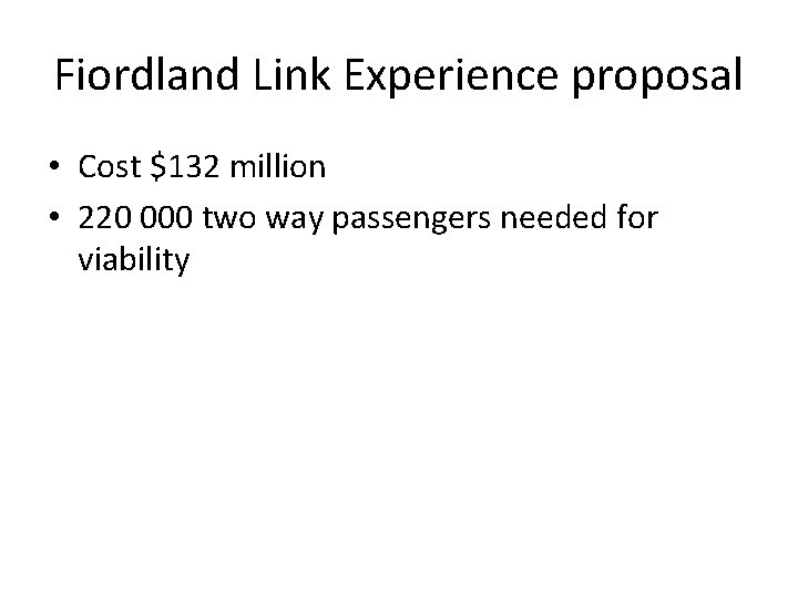 Fiordland Link Experience proposal • Cost $132 million • 220 000 two way passengers