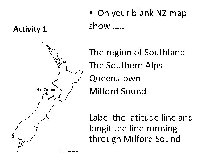 Activity 1 • On your blank NZ map show …. . The region of