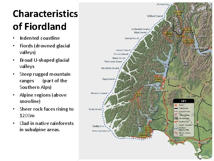 Characteristics of Fiordland • Indented coastline • Fiords (drowned glacial valleys) • Broad U-shaped