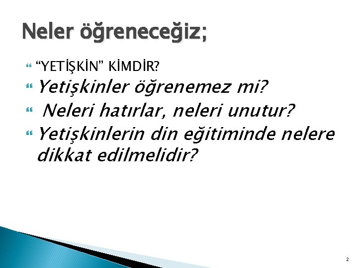 Neler öğreneceğiz; “YETİŞKİN” KİMDİR? Yetişkinler öğrenemez mi? Neleri hatırlar, neleri unutur? Yetişkinlerin din eğitiminde