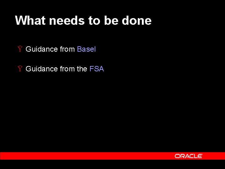What needs to be done Ÿ Guidance from Basel Ÿ Guidance from the FSA