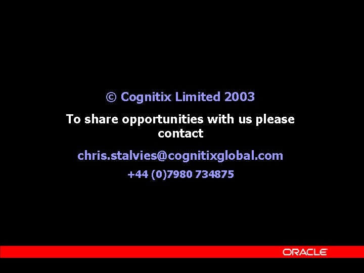 © Cognitix Limited 2003 To share opportunities with us please contact chris. stalvies@cognitixglobal. com