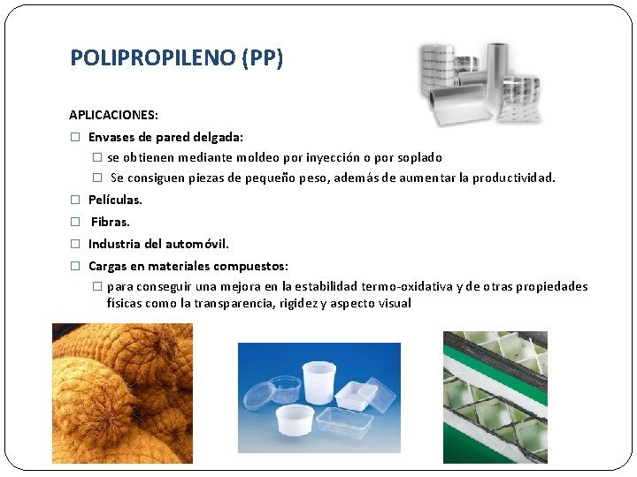 POLIPROPILENO (PP) APLICACIONES: � Envases de pared delgada: � se obtienen mediante moldeo por